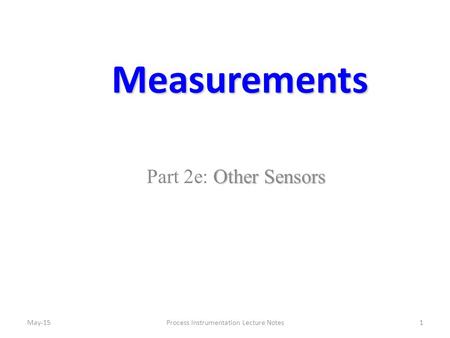 Measurements Other Sensors Part 2e: Other Sensors 1Process Instrumentation Lecture NotesMay-15.