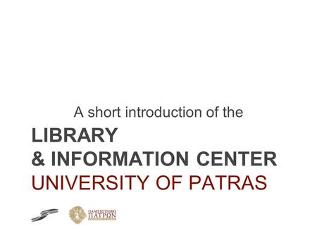 A short introduction of the LIBRARY & INFORMATION CENTER UNIVERSITY OF PATRAS.