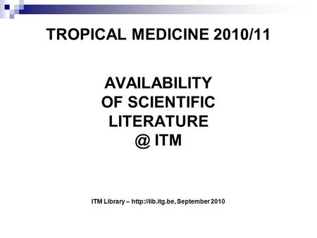TROPICAL MEDICINE 2010/11 AVAILABILITY OF SCIENTIFIC ITM ITM Library –  September 2010.