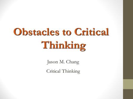 Obstacles to Critical Thinking Jason M. Chang Critical Thinking.