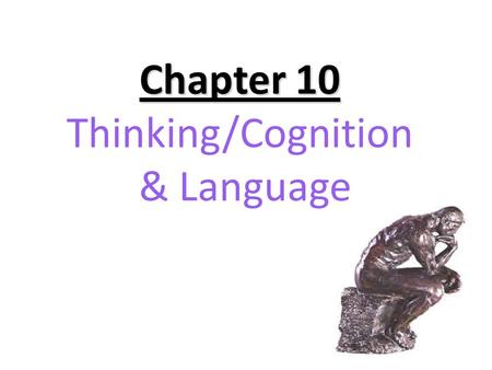 Chapter 10 Chapter 10 Thinking/Cognition & Language.