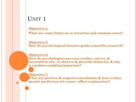 U NIT 1 Objective 4: What are some limits on or intuition and common sense? Objective 5: How do psychological theories guide scientific research? Objective.