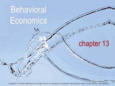 Behavioral Economics chapter 13 Copyright © 2014 McGraw-Hill Education. All rights reserved. No reproduction or distribution without the prior written.