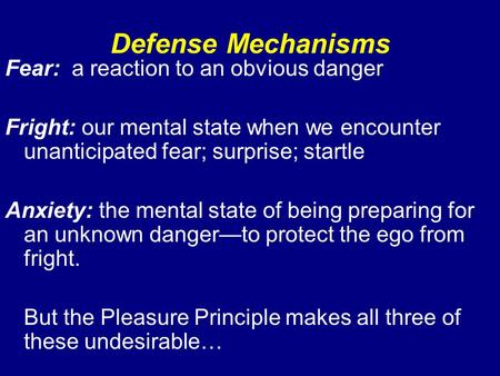 Defense Mechanisms Fear: a reaction to an obvious danger Fright: our mental state when we encounter unanticipated fear; surprise; startle Anxiety: the.