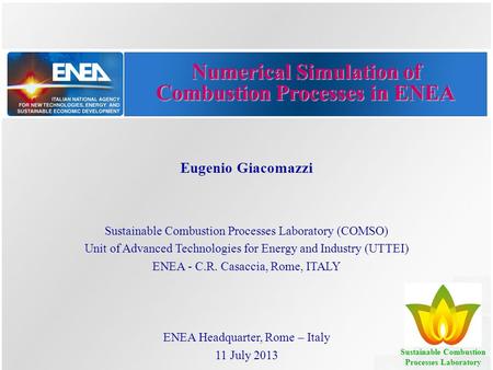 Numerical Simulation of Combustion Processes in ENEA Eugenio Giacomazzi Sustainable Combustion Processes Laboratory (COMSO) Unit of Advanced Technologies.