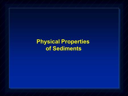 Physical Properties of Sediments. SOURCES OF SEDIMENT 1. Crust a. nearly all sediments are derived from continental crust b. small fraction is from.