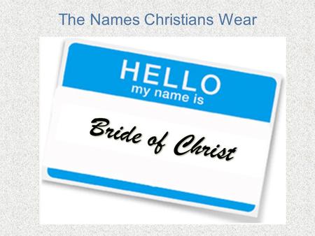 The Names Christians Wear. Remember the Joy of New Love? How delightful is your love, my sister, my bride! How much more pleasing is your love than wine,