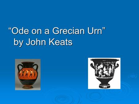 “Ode on a Grecian Urn” by John Keats. Journal Topic Permanence vs. Change -Change is an unavoidable part of life. What are some changes that you are currently.