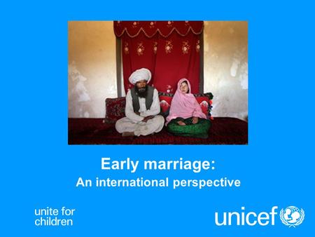 Early marriage: An international perspective. UNICEF Concepts -Arranged marriages -Bridal abduction -Forced marriages -Early marriage Notion of AGE and.