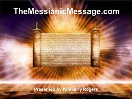 TheMessianicMessage.com Presented by Kimberly Rogers.