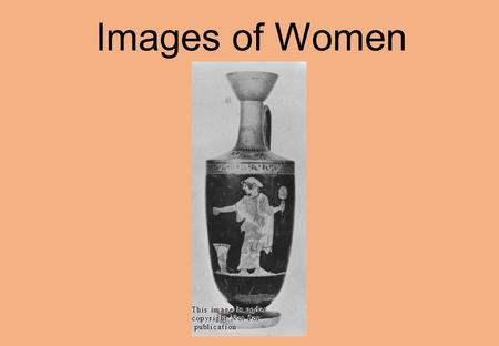 Images of Women. Lecture outline Issues with interpretation Constructing the woman in the domestic context The Veil Nudity Identifying prostitutes.