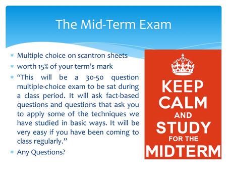  Multiple choice on scantron sheets  worth 15% of your term’s mark  “This will be a 30-50 question multiple-choice exam to be sat during a class period.