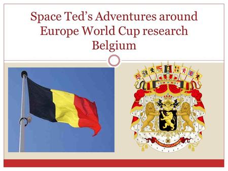 Space Ted’s Adventures around Europe World Cup research Belgium.
