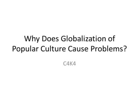 Why Does Globalization of Popular Culture Cause Problems? C4K4.