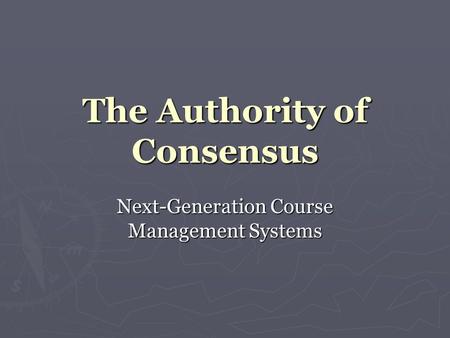 The Authority of Consensus Next-Generation Course Management Systems.