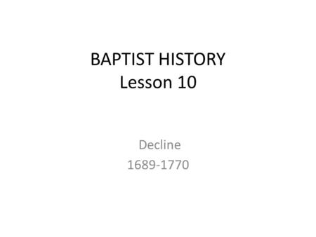 BAPTIST HISTORY Lesson 10 Decline 1689-1770. 1689 Glorious Revolution Act of Toleration Challenges to Religion Overall A. Deism Deism: The view that God.