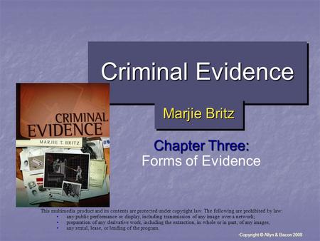 “ Copyright © Allyn & Bacon 2008 Criminal Evidence Chapter Three: Forms of Evidence This multimedia product and its contents are protected under copyright.