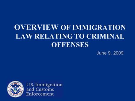 OVERVIEW OF IMMIGRATION LAW RELATING TO CRIMINAL OFFENSES June 9, 2009.