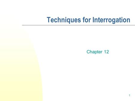 1 Techniques for Interrogation Chapter 12. Smart Talk: Contemporary Interviewing and Interrogation By Denise Kindschi Gosselin PRENTICE HALL ©2006 Pearson.