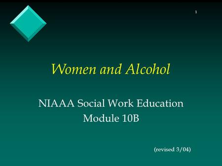 1 Women and Alcohol NIAAA Social Work Education Module 10B (revised 3/04)