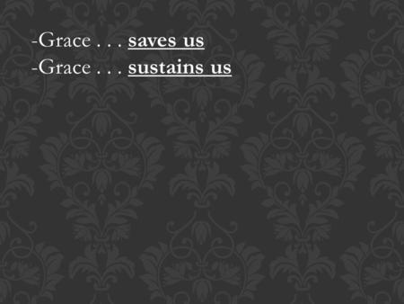 -Grace... saves us -Grace... sustains us. The Impact of Grace upon our Guilt I. The Struggle 1. The Inward Struggle GALATIANS 5 2. The Outward Struggle.