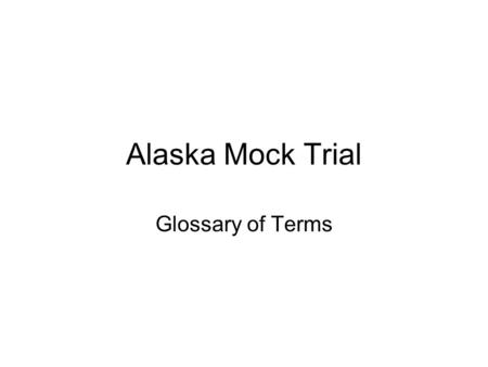 Alaska Mock Trial Glossary of Terms. Laws Rules created by society to govern the behavior of people in society. Among other things, the laws are one formal.