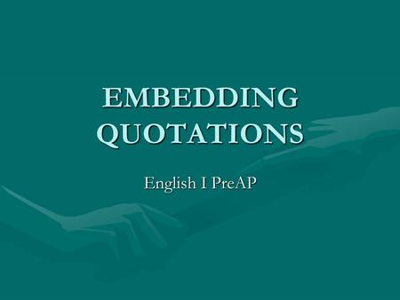 EMBEDDING QUOTATIONS English I PreAP. What is it? Each piece of quoted material in a paragraph must have an introduction that gives the context and background.