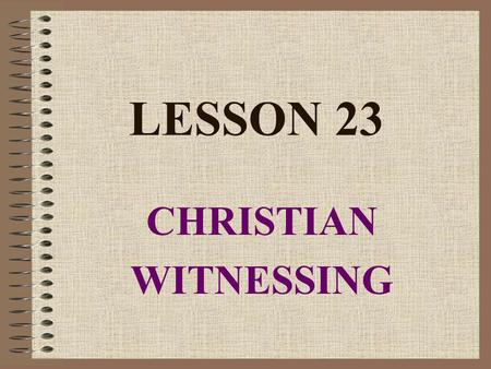 LESSON 23 CHRISTIAN WITNESSING Opening Prayer: