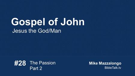 Gospel of John Jesus the God/Man #28 The Passion Part 2 Mike Mazzalongo BibleTalk.tv.