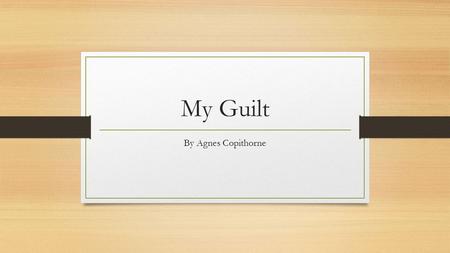 My Guilt By Agnes Copithorne.