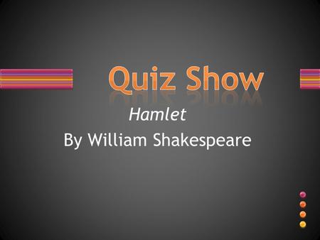 Hamlet By William Shakespeare. Name the character that matches the description.