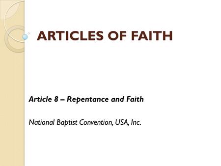 ARTICLES OF FAITH Article 8 – Repentance and Faith National Baptist Convention, USA, Inc.