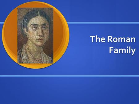 The Roman Family. Roman Family Life Rome during the time of its expansion was essentially run by a few powerful and rich families. Rome during the time.