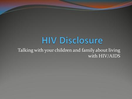 Talking with your children and family about living with HIV/AIDS.