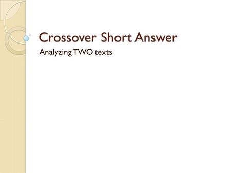 Crossover Short Answer Analyzing TWO texts. Format It’s the same as the short answer over a single selection: TS – answers question CD – provides a quote.