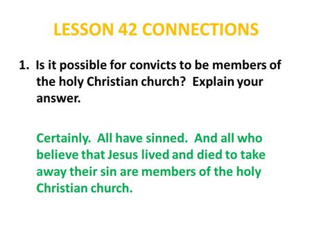 LESSON 42 CONNECTIONS 1. Is it possible for convicts to be members of the holy Christian church? Explain your answer. Certainly. All have sinned. And all.