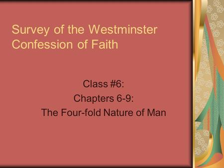 Survey of the Westminster Confession of Faith Class #6: Chapters 6-9: The Four-fold Nature of Man.