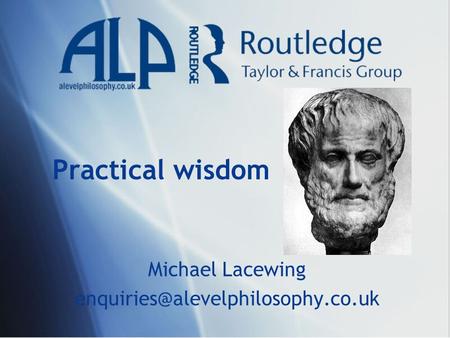 Practical wisdom Michael Lacewing