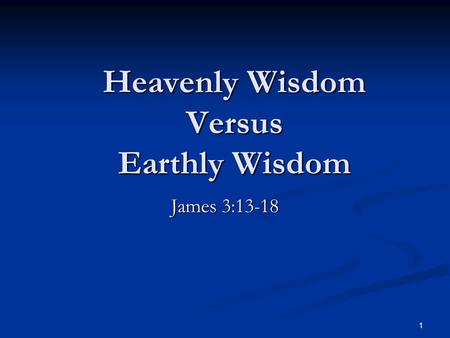 Heavenly Wisdom Versus Earthly Wisdom James 3:13-18 1.