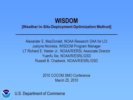 WISDOM [Weather In-Situ Deployment Optimization Method] Alexander E. MacDonald, NOAA Research DAA for LCI Justyna Nicinska, WISDOM Program Manager LT Richard.