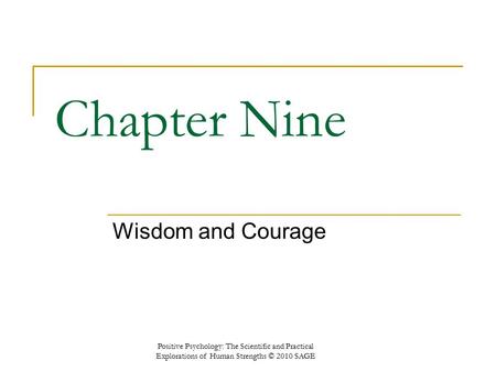 Chapter Nine Wisdom and Courage Positive Psychology: The Scientific and Practical Explorations of Human Strengths © 2010 SAGE.
