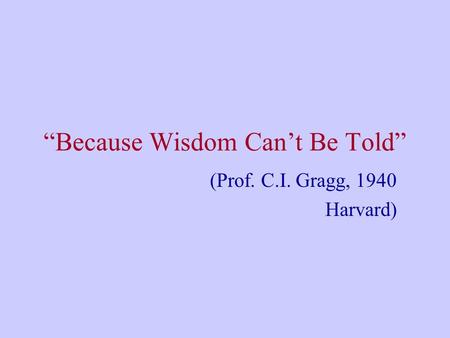 “Because Wisdom Can’t Be Told”