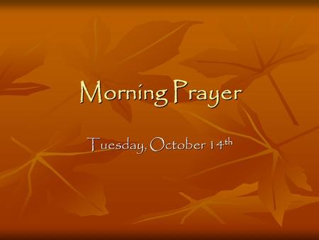 Morning Prayer Tuesday, October 14 th. Opening Sentence and Prayer I prayed, and understanding was given me; I called on God, and the spirit of wisdom.