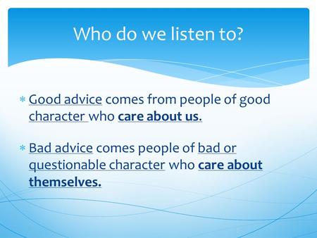  Good advice comes from people of good character who care about us.  Bad advice comes people of bad or questionable character who care about themselves.