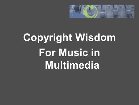 Copyright Wisdom For Music in Multimedia. “If you are having to talk about Fair Use, then you’re already in trouble.” - Michael Brown, NY Copyright Attorney.