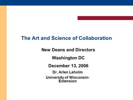 The Art and Science of Collaboration Dr. Arlen Leholm University of Wisconsin- Extension Dr. Arlen Leholm University of Wisconsin- Extension New Deans.