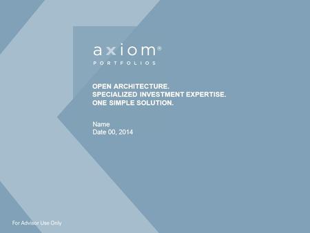 OPEN ARCHITECTURE. SPECIALIZED INVESTMENT EXPERTISE. ONE SIMPLE SOLUTION. Name Date 00, 2014.