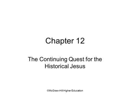©McGraw-Hill Higher Education Chapter 12 The Continuing Quest for the Historical Jesus.