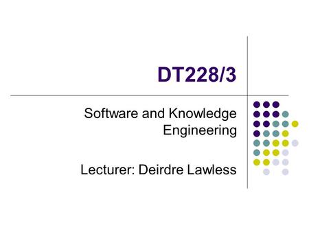 Software and Knowledge Engineering Lecturer: Deirdre Lawless