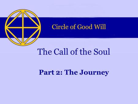 Part 2: The Journey The Call of the Soul. This Powerpoint-presentation is part of a series of four presentations. They were made by the Circle of Good.